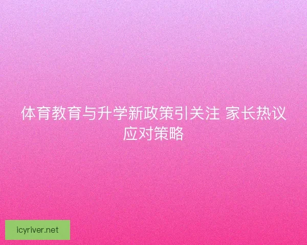 体育教育与升学新政策引关注 家长热议应对策略